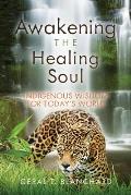 Awakening the Healing Soul: Indigenous Wisdom for Today's World