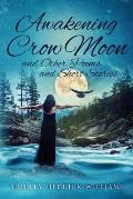 Awakening Crow Moon: and Other Poems and Short Stories