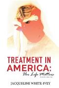 Treatment in America: Her Life Matters