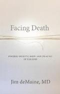 Facing Death: Finding Dignity, Hope and Healing at the End