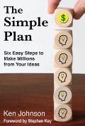 The Simple Plan: Six Easy Steps to Make Millions from Your Ideas