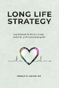 Long Life Strategy: A guidebook for living a longer, healthier, and more fulfilling life