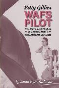 Betty Gillies WAFS Pilot: The Days and Flights of a World War II Squadron Leader