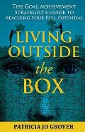 Living Outside the Box: The Goal Achievement Strategist's Guide To Reaching Your Full Potential