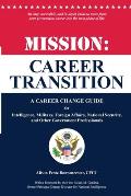 Mission: Career Transition: A Career Change Guide for Intelligence, Military, Foreign Affairs, National Security, and Other Gov