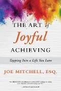 The Art of Joyful Achieving: Tapping into a Life you Love