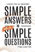 Simple Answers to Not So Simple Questions: A Book for All Believers