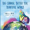 Big Change, Better You, Beautiful World