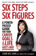 Six Steps Six Figures - A Power-Packed Guide for Your Career Goals & Life God's Way: Master Your Move - Mind Your Own Business