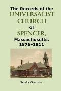 The Records of the Universalist Church of Spencer, Massachusetts, 1876-1911