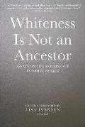 Whiteness Is Not an Ancestor Essays on Life & Lineage by white Women