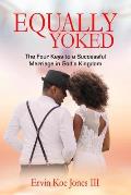 Equally Yoked: The Four Keys To A Successful Marriage In God's Kingdom