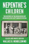 Nepenthe's Children: The history of the discoveries of medicines for sleep and anesthesia (Black and White Edition)