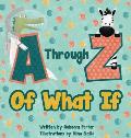 A Through Z Of What If: A Tongue Twisting, Alliteration, Rhyming Alphabet Picture Book. (ABC Animals and More)