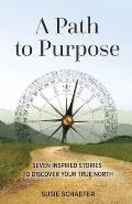 A Path to Purpose: Seven Inspired Stories to Discover Your True North