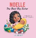 Noelle The Best Big Sister: A Story to Help Prepare a Soon-To-Be Older Sibling for a New Baby for Kids Ages 2-8