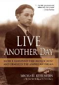 Live Another Day: How I Survived the Holocaust and Realized the American Dream