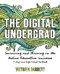The Digital Undergrad: Surviving and Thriving in the Online Education Universe: College and High School Workbook