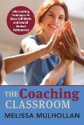 The Coaching Classroom: Life Coaching Techniques To Raise Self-Worth and Overall Student Performance