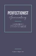Perfectionist Journaling: A 30-Day Journal to Overcome Perfectionism and Create Your Best Life