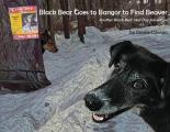 Black Bear Goes to Bangor to Find Beaver: Another Black Bear Sled Dog Adventure