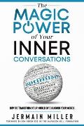 The Magic Power of Your Inner Conversations: How To Transform Your World By Changing Your Words