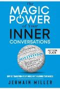 The Magic Power Of Your Inner Conversations (Action Guide): How To Transform Your World By Changing Your Words