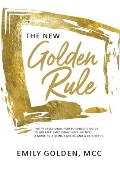 The New Golden Rule: The Professional Perfectionist's Guide to Greater Emotional Intelligence, A More Fulfilling Career, and A Better Life