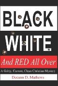 Black, White, and RED All Over: A Gritty, Current, Clean Christian Mystery