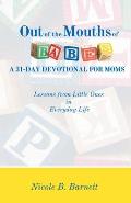 Out of the Mouths of Babes, A 31-Day Devotional for Moms: Lessons from Little Ones in Everyday Life
