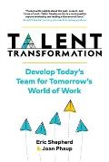 Talent Transformation: Develop Today's Team for Tomorrow's World of Work