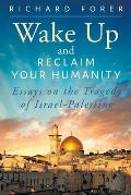 Wake Up and Reclaim Your Humanity: Essays on the Tragedy of Israel-Palestine