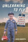 Unlearning to Fly: Navigating the Turbulence and Bliss of Growing Up in the Sky, A Memoir