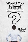 Would You Believe?: Can a Skeptic Find Answers? An Exploration to Know There is a God, and the Bible is His Infallible Word.