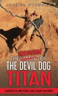 The Taming of the Devil Dog - Titan (An Exorcism): A Memoir of Misadventures Along the Mexican Border