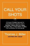 Call Your Shots: A Uniquely Workable Approach for Demystifying the Universal Laws of Business, Creating Winning Strategy, Unlocking Val