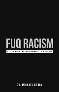 FUQ Racism: F.U.Q.- Full Of Unanswered Questions