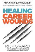 Healing Career Wounds: Your Start-up's Secret Weapon to Attract, Hire, and Retain Ridiculously Successful People