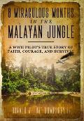 8 Miraculous Months in the Malayan Jungle: A WWII Pilot's True Story of Faith, Courage, and Survival