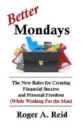 Better Mondays: The New Rules for Creating Financial Success and Personal Freedom (While Working for the Man)