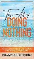 The Art of Doing Nothing: The No-Guilt Practical Burnout Recovery System for Busy Professionals