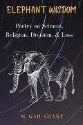 Elephant Wisdom: Poetry on Science, Religion, Division, and Loss