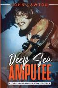 Deep Sea Amputee: The Life and Times of John Lawton
