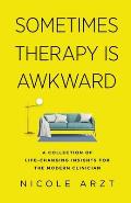 Sometimes Therapy Is Awkward A Collection of Life Changing Insights for the Modern Clinician