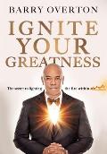 Ignite Your Greatness: The secret to lighting the fire within