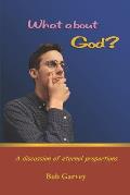 What about God?: A discussion of eternal proportions