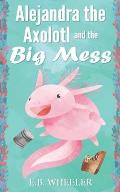 Alejandra the Axolotl and the Big Mess
