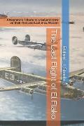 The Last Flight of El Flako: A Nephew's Tribute to a Gallant Crew on their First and Last B-24 Mission