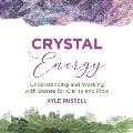 Crystal Energy: Understanding and Working with Stones for Clarity and Flow