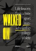 Walked On: Life Lessons From A Two-Sport Non-Scholarship College Athlete